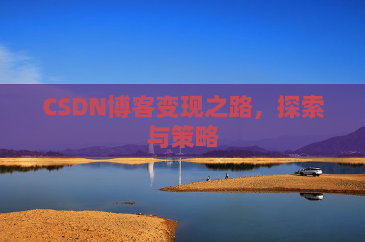CSDN博客变现之路，探索与策略