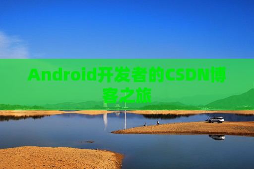 Android开发者的CSDN博客之旅 Android开发者的CSDN博客之旅